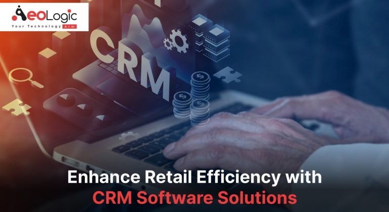Enhance Retail Efficiency with CRM Software Solutions