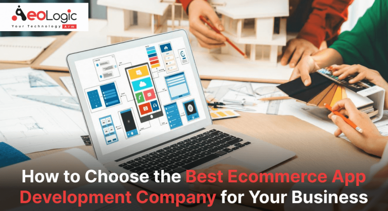 How to Choose the Best Ecommerce App Development Company for Your Business