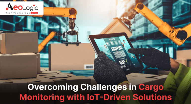 Cargo Monitoring with IoT-Driven Solutions