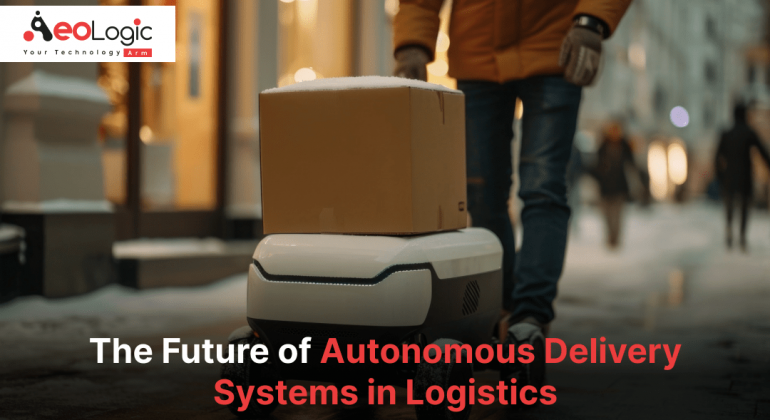 The Future of Autonomous Delivery Systems in Logistics