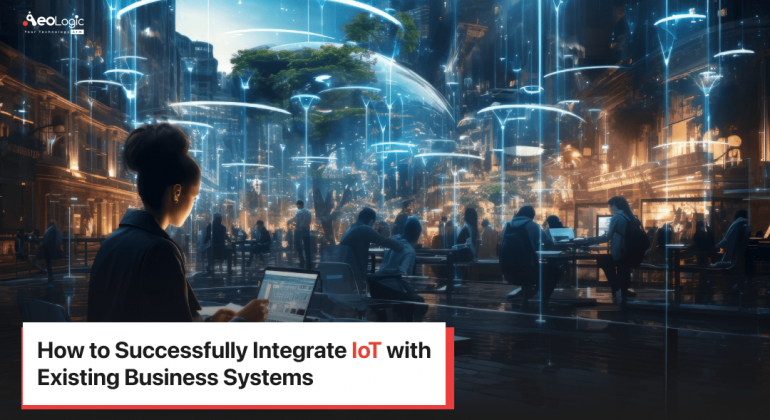 How to Successfully Integrate IoT with Existing Business Systems