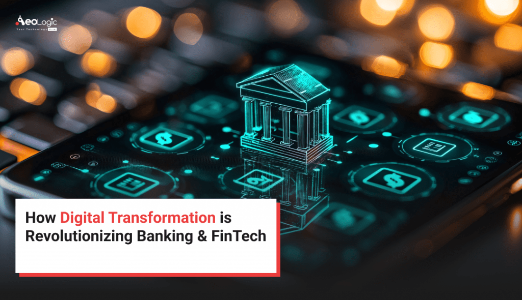 How Digital Transformation is Revolutionizing Banking & FinTech