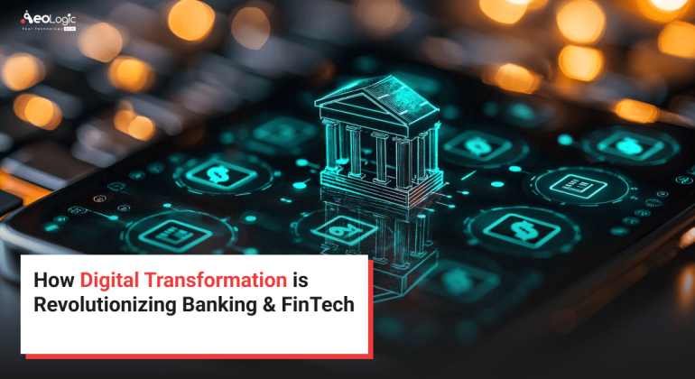 How Digital Transformation is Revolutionizing Banking & FinTech