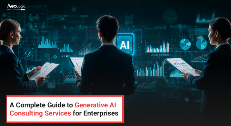 A Complete Guide to Generative AI Consulting Services for Enterprises