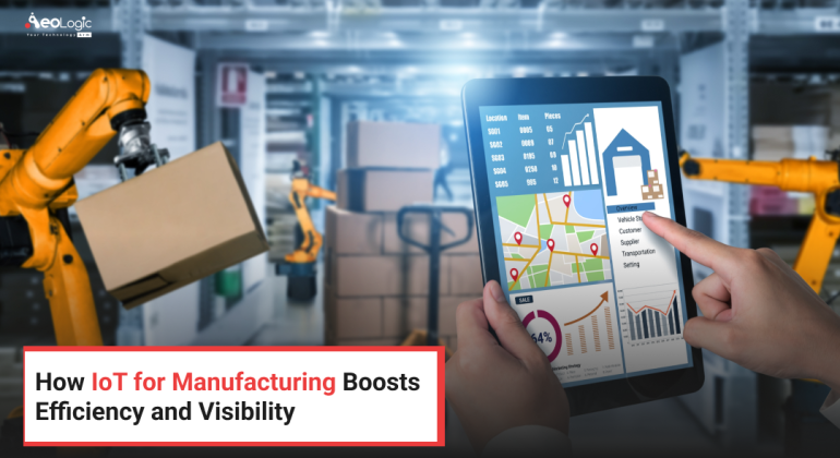 How IoT for Manufacturing Boosts Efficiency and Visibility
