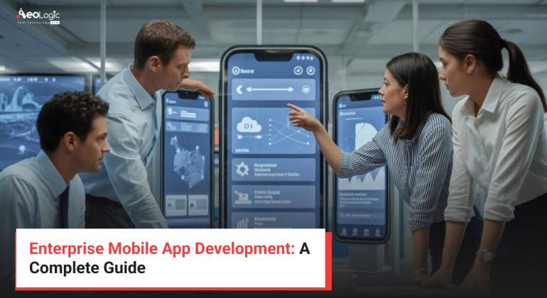 Enterprise Mobile App Development: A Complete Guide