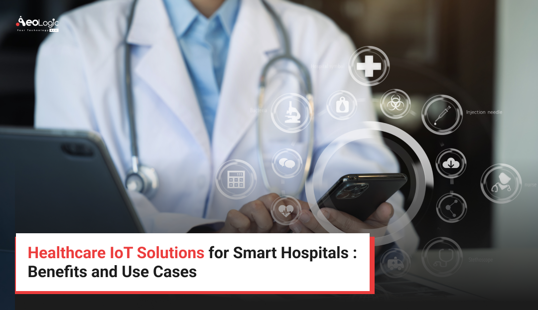 Healthcare IoT Solutions for Smart Hospitals : Benefits, Use Cases