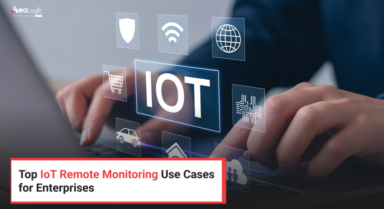 Top IoT Remote Monitoring Use Cases for Enterprises
