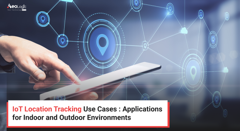 IoT Location Tracking Use Cases _ Applications for Indoor and Outdoor Environments