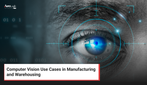 Computer Vision Use Cases in Manufacturing and Warehousing