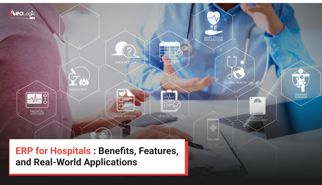 ERP for Hospitals : Benefits, Features, and Real-World Applications