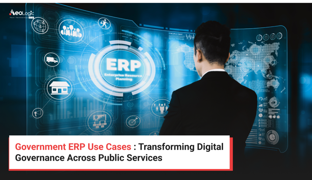 Government ERP Use Cases : Transforming Digital Governance Across Public Services