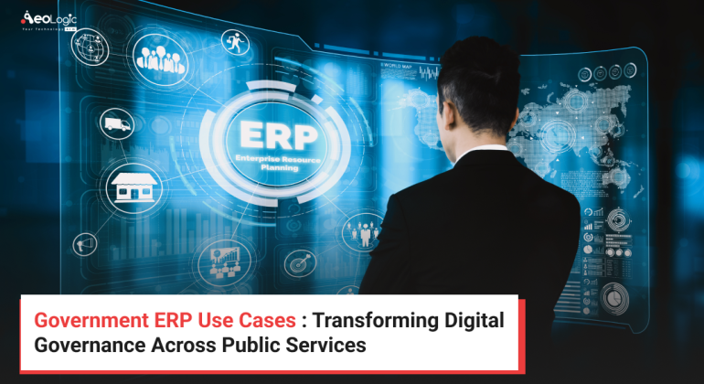 Government ERP Use Cases : Transforming Digital Governance Across Public Services