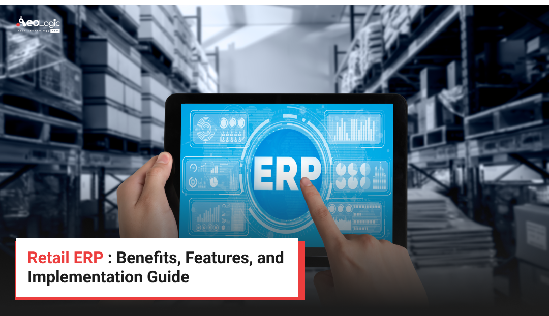 Retail ERP : Benefits, Features, and Implementation Guide