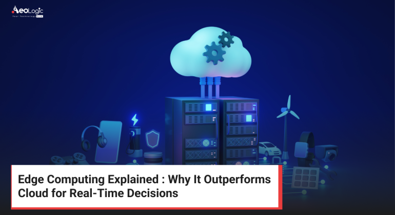 Edge Computing Explained : Why It Outperforms Cloud for Real-Time Decisions