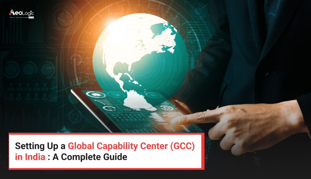 Setting Up a Global Capability Center (GCC) in India : A Complete Guide