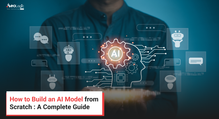 How to Build an AI Model from Scratch : A Complete Guide