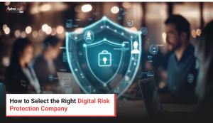 How to Select the Right Digital Risk Protection Company
