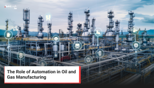 The Role of Automation in Oil and Gas Manufacturing