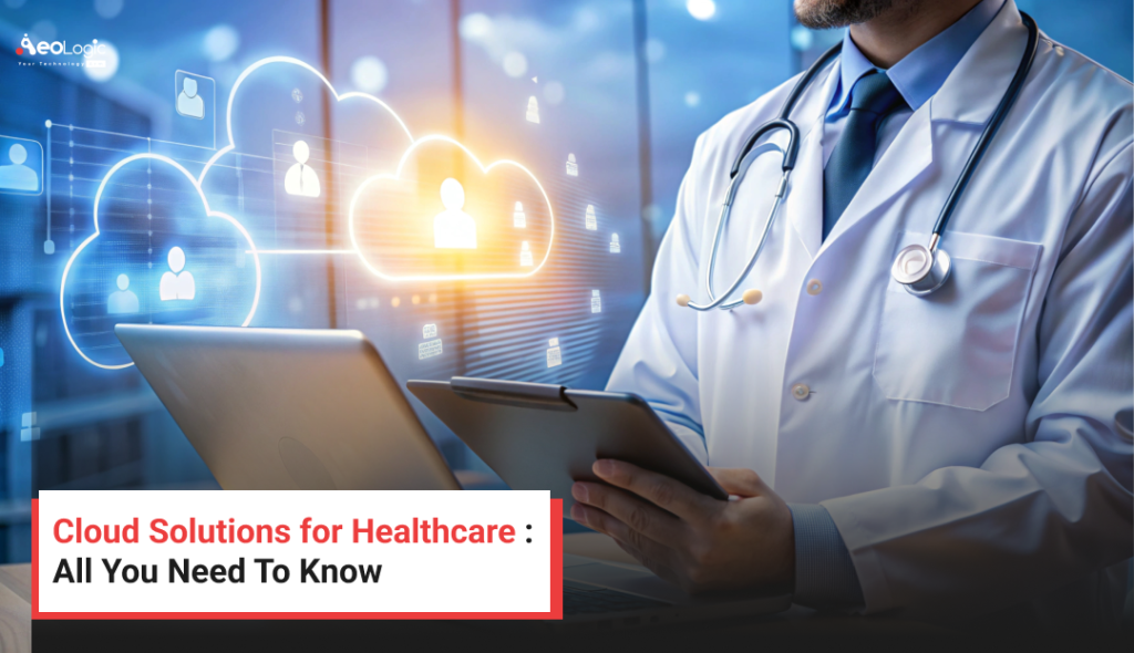 Cloud Solutions for Healthcare : All You Need To Know