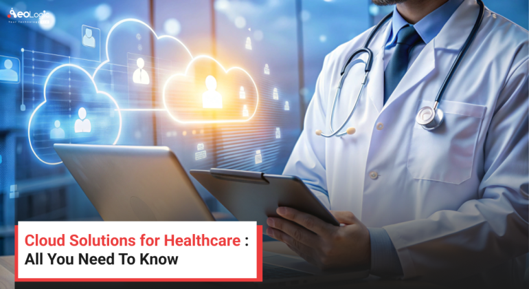 Cloud Solutions for Healthcare : All You Need To Know